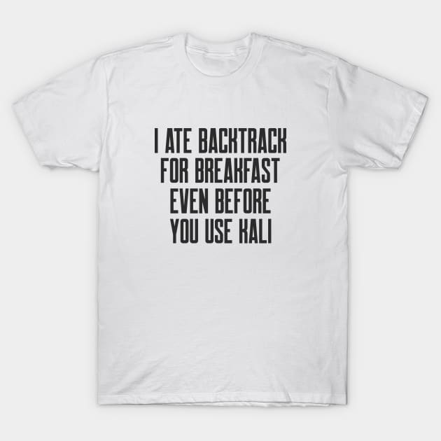 Cybersecurity I Ate Backtrack For Breakfast Even Before You Use Kali T-Shirt by FSEstyle